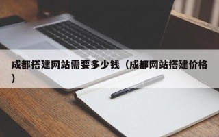 德宏成都搭建网站需要多少钱（成都网站搭建价格）