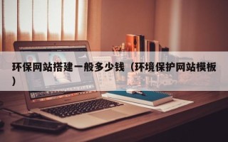 德宏环保网站搭建一般多少钱（环境保护网站模板）