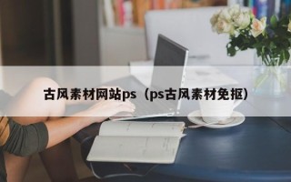 德宏古风素材网站ps（ps古风素材免抠）